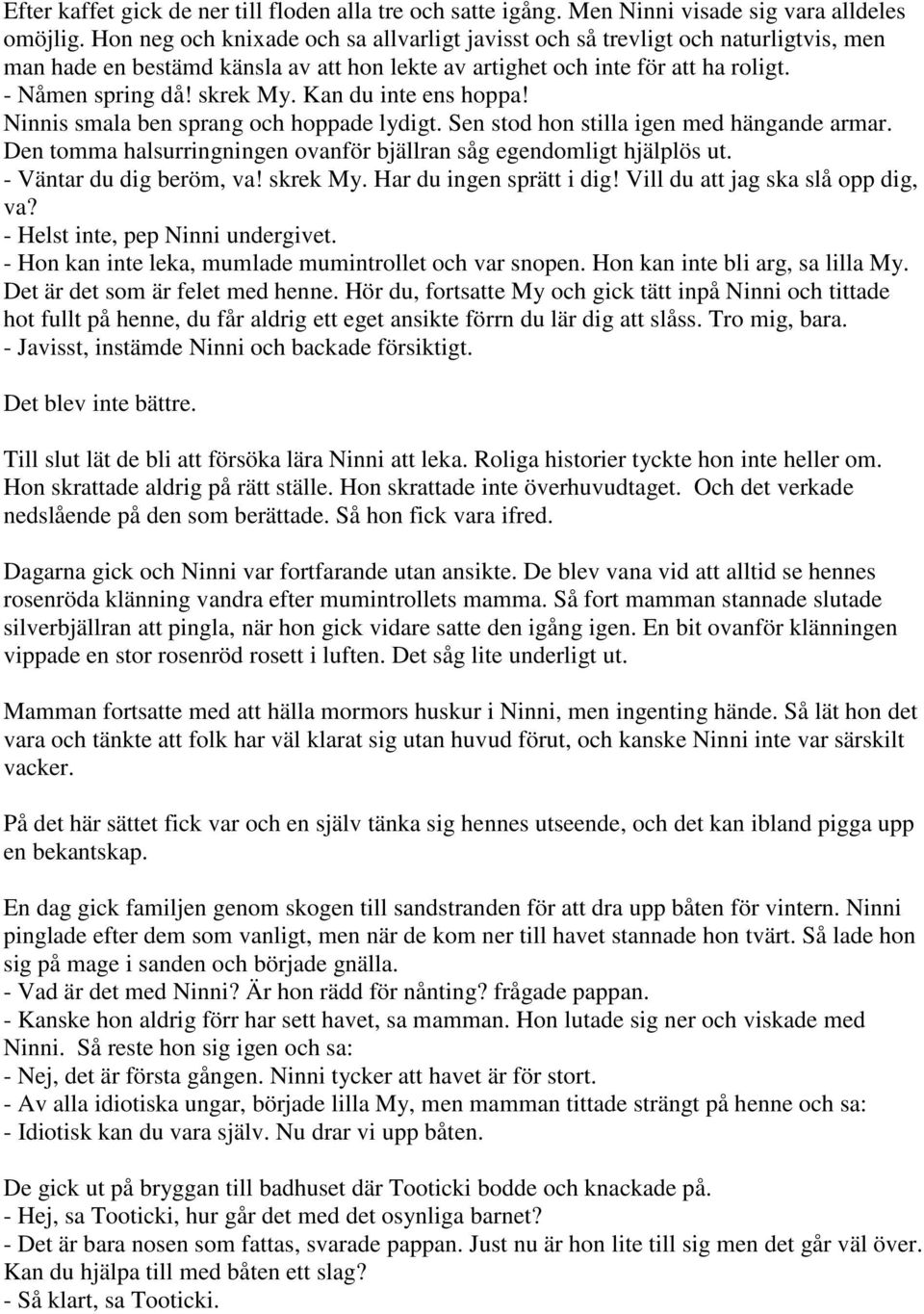 Kan du inte ens hoppa! Ninnis smala ben sprang och hoppade lydigt. Sen stod hon stilla igen med hängande armar. Den tomma halsurringningen ovanför bjällran såg egendomligt hjälplös ut.