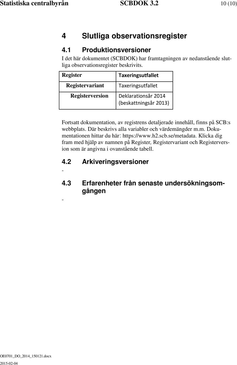 Register Registervariant Taxeringsutfallet Taxeringsutfallet Registerversion Deklarationsår 2014 (beskattningsår 2013) Fortsatt dokumentation, av registrens detaljerade innehåll,