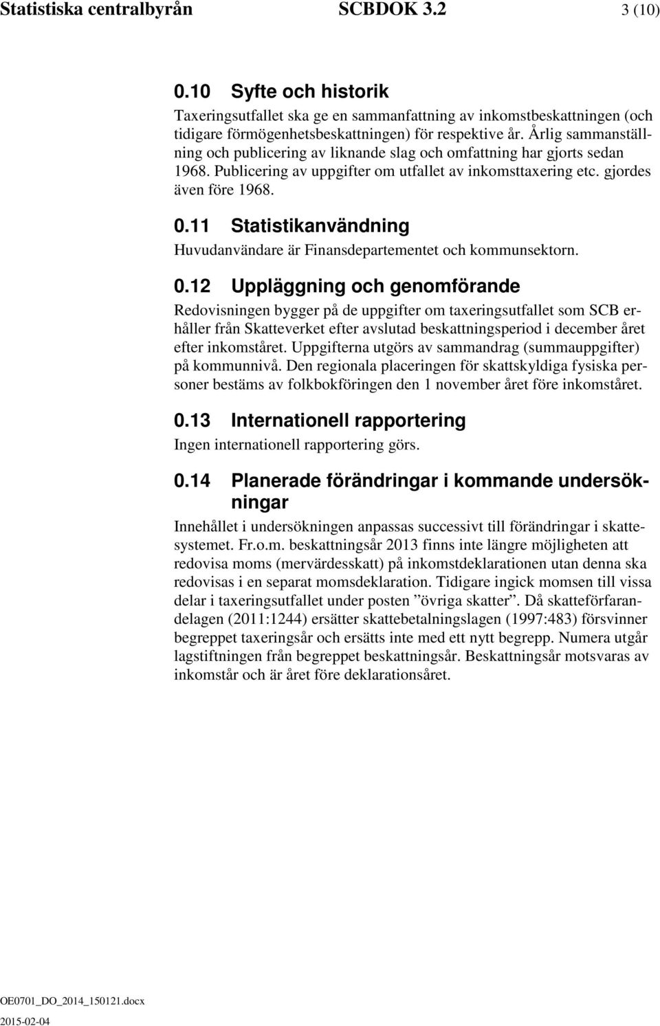 11 Statistikanvändning Huvudanvändare är Finansdepartementet och kommunsektorn. 0.