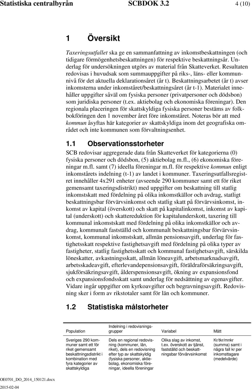 Beskattningsarbetet (år t) avser inkomsterna under inkomståret/beskattningsåret (år t-1).