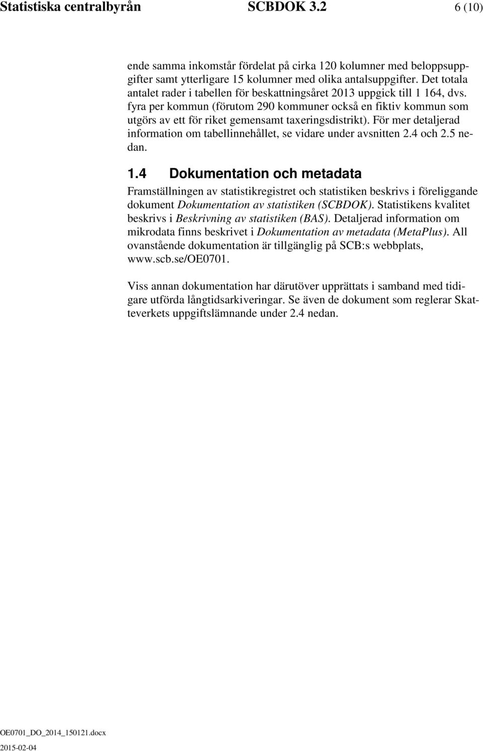 fyra per kommun (förutom 290 kommuner också en fiktiv kommun som utgörs av ett för riket gemensamt taxeringsdistrikt). För mer detaljerad information om tabellinnehållet, se vidare under avsnitten 2.