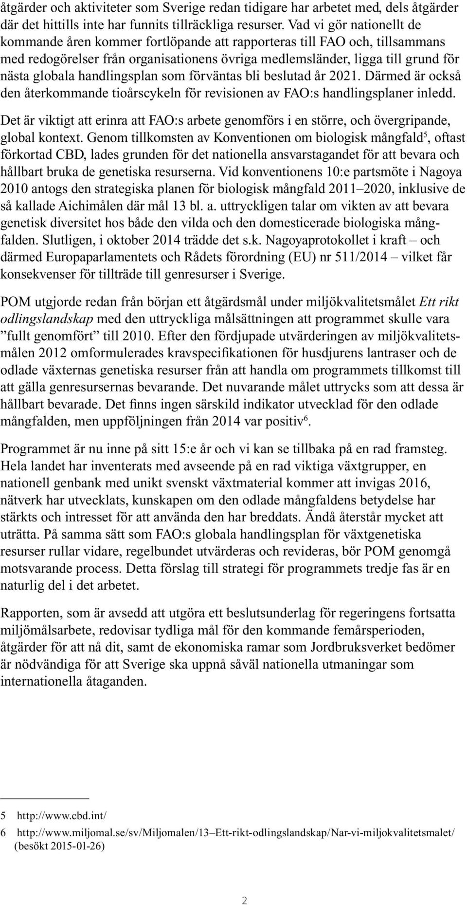 handlingsplan som förväntas bli beslutad år 2021. Därmed är också den återkommande tioårscykeln för revisionen av FAO:s handlingsplaner inledd.