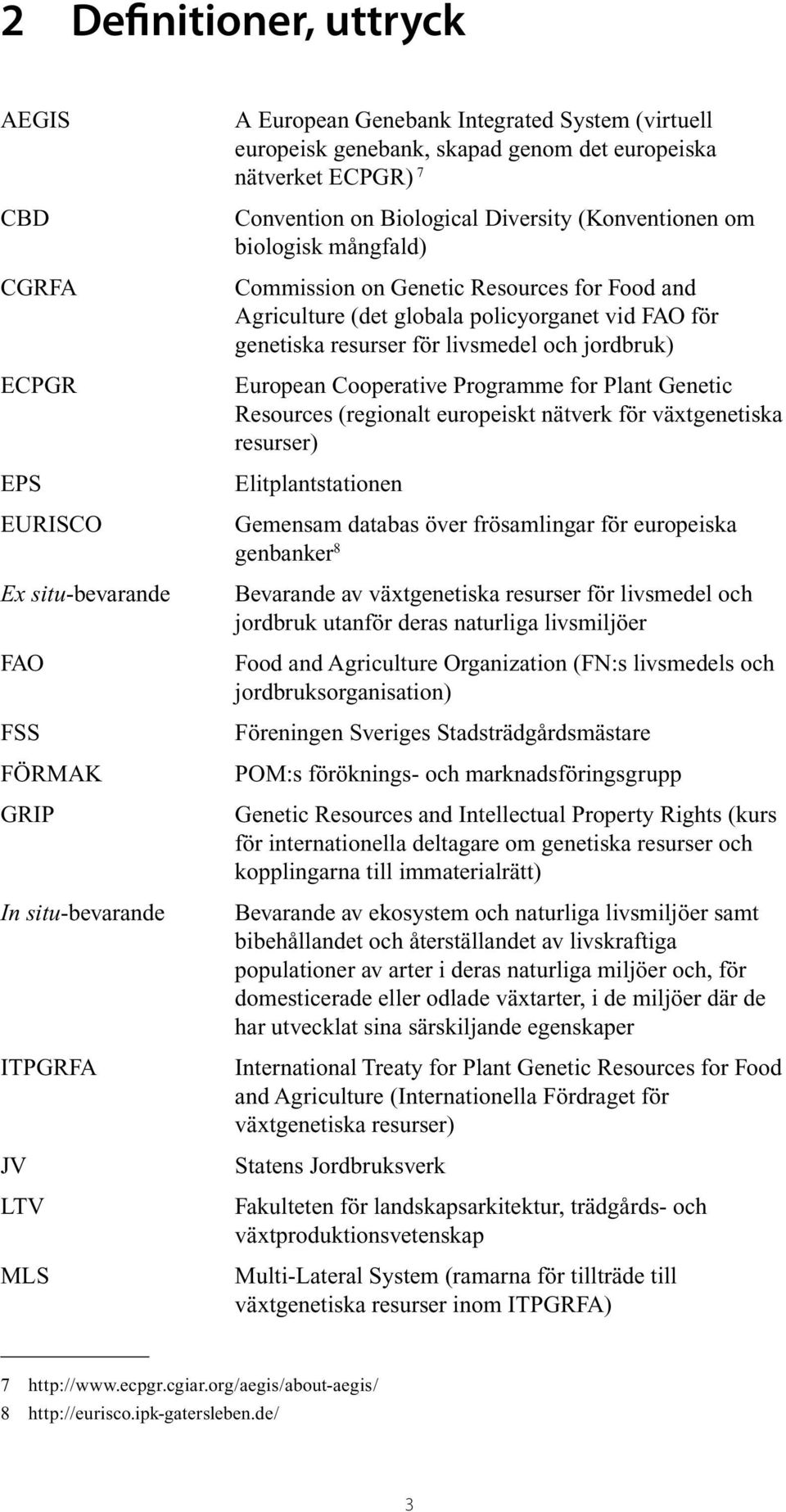 policyorganet vid FAO för genetiska resurser för livsmedel och jordbruk) European Cooperative Programme for Plant Genetic Resources (regionalt europeiskt nätverk för växtgenetiska resurser)