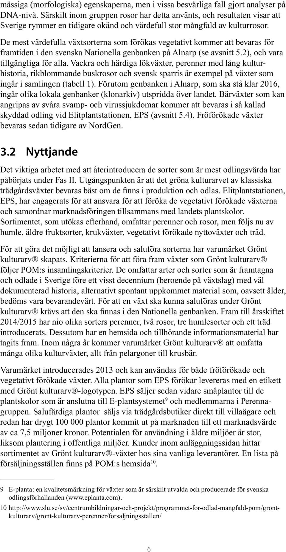 De mest värdefulla växtsorterna som förökas vegetativt kommer att bevaras för framtiden i den svenska Nationella genbanken på Alnarp (se avsnitt 5.2), och vara tillgängliga för alla.