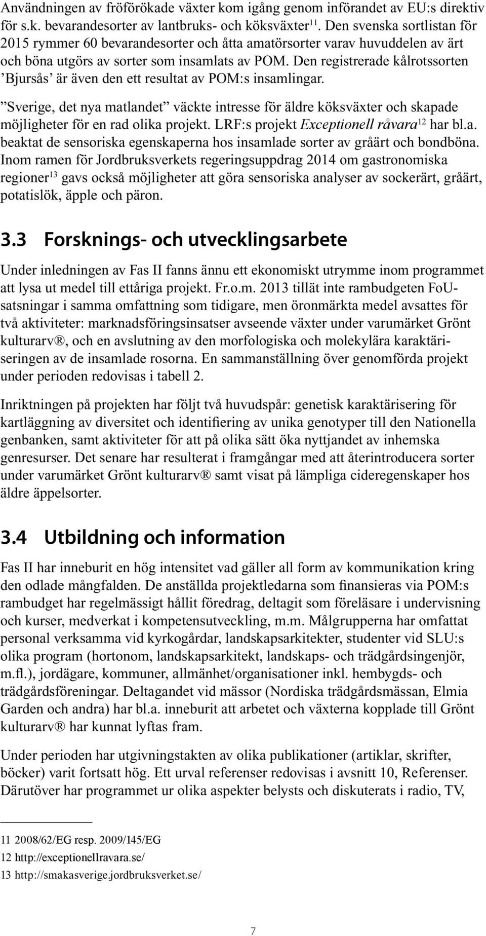 Den registrerade kålrotssorten Bjursås är även den ett resultat av POM:s insamlingar. Sverige, det nya matlandet väckte intresse för äldre köksväxter och skapade möjligheter för en rad olika projekt.