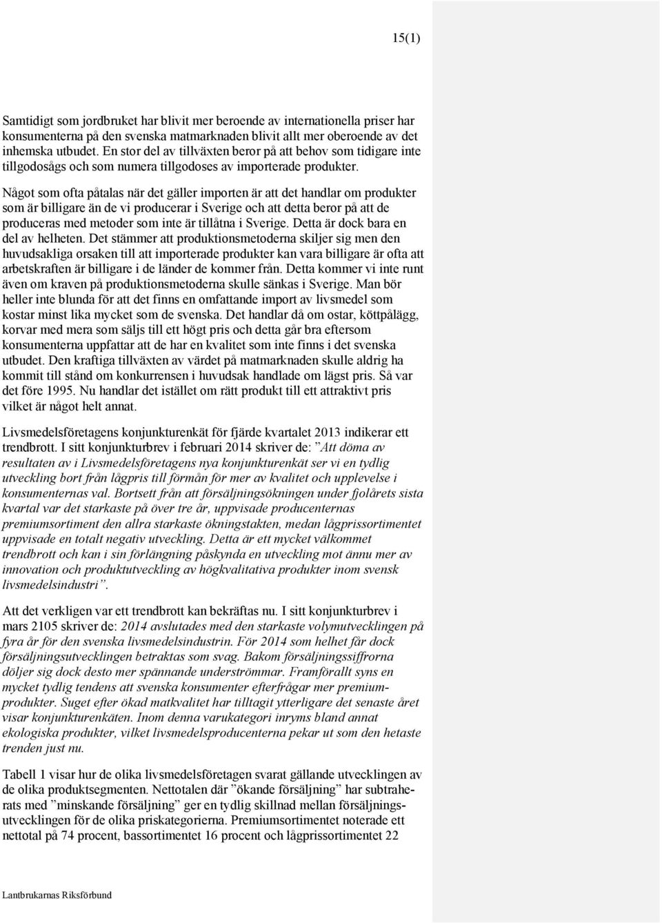 Något som ofta påtalas när det gäller importen är att det handlar om produkter som är billigare än de vi producerar i Sverige och att detta beror på att de produceras med metoder som inte är tillåtna