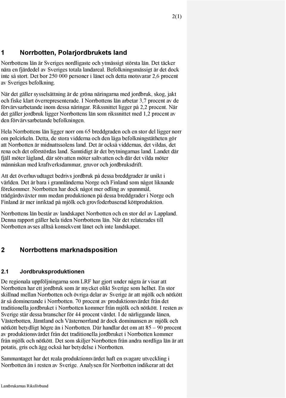 När det gäller sysselsättning är de gröna näringarna med jordbruk, skog, jakt och fiske klart överrepresenterade. I Norrbottens län arbetar 3,7 procent av de förvärvsarbetande inom dessa näringar.