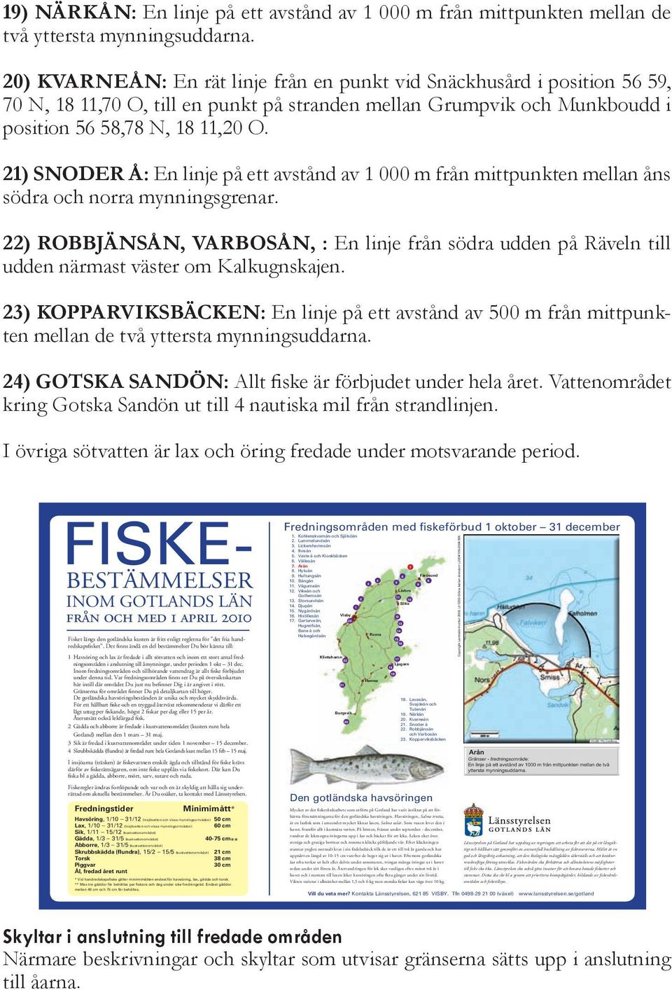 21) Snoder å: En linje på ett avstånd av 1 000 m från mittpunkten mellan åns södra och norra mynningsgrenar.