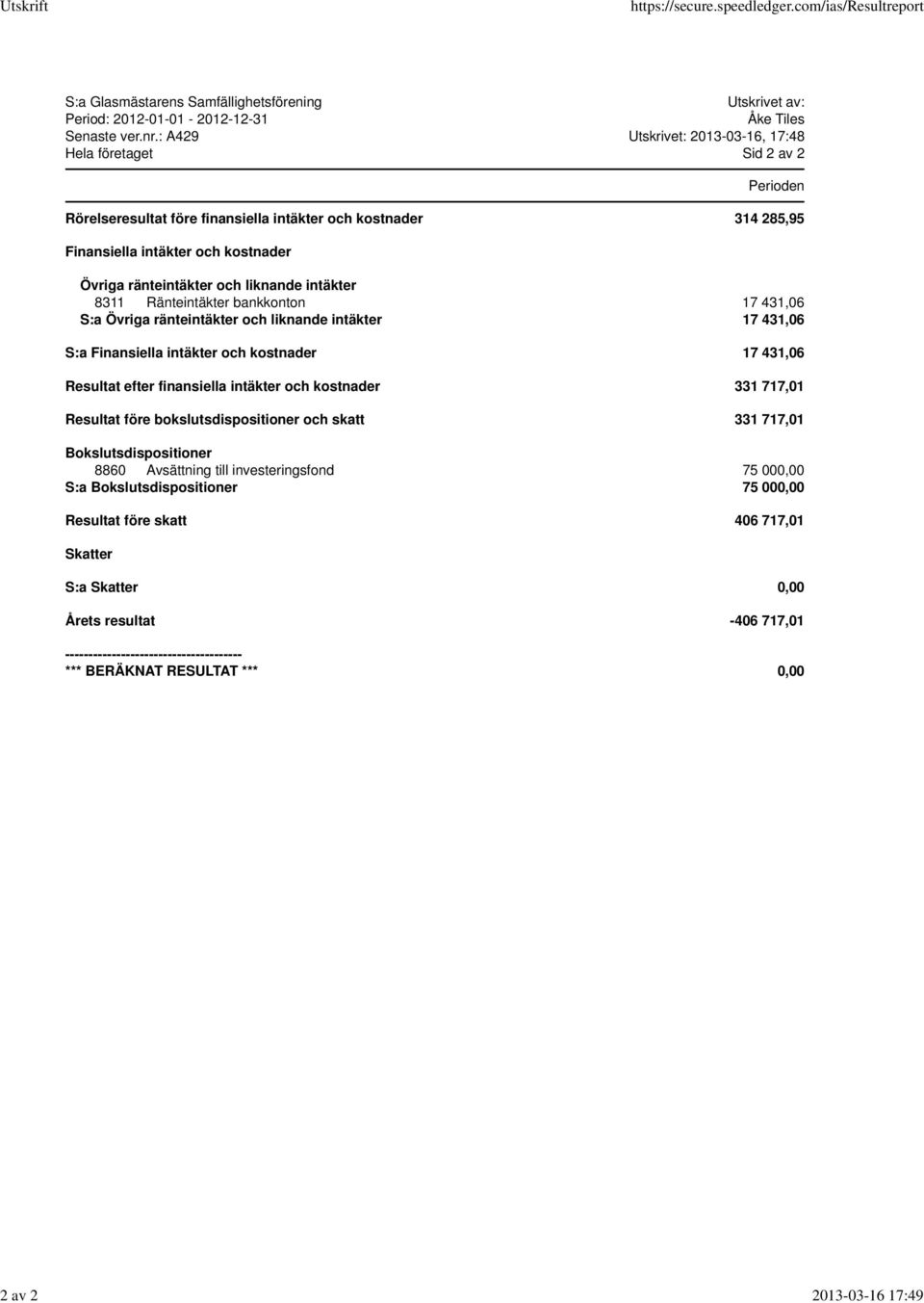 liknande intäkter 8311 Ränteintäkter bankkonton 17 431,06 S:a Övriga ränteintäkter och liknande intäkter 17 431,06 S:a Finansiella intäkter och kostnader 17 431,06 Resultat efter finansiella intäkter