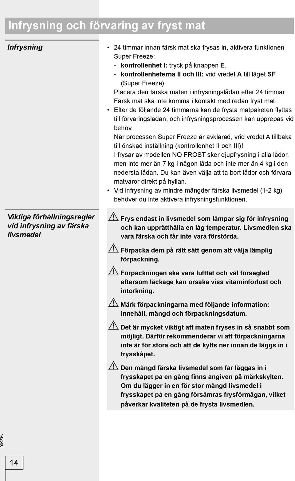 - kontrollenheterna II och III: vrid vredet A till läget SF (Super Freeze) Placera den färska maten i infrysningslådan efter 24 timmar Färsk mat ska inte komma i kontakt med redan fryst mat.