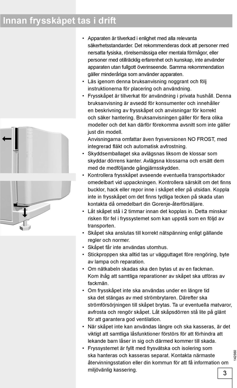 överinseende. Samma rekommendation gäller minderåriga som använder apparaten. Läs igenom denna bruksanvisning noggrant och följ instruktionerna för placering och användning.