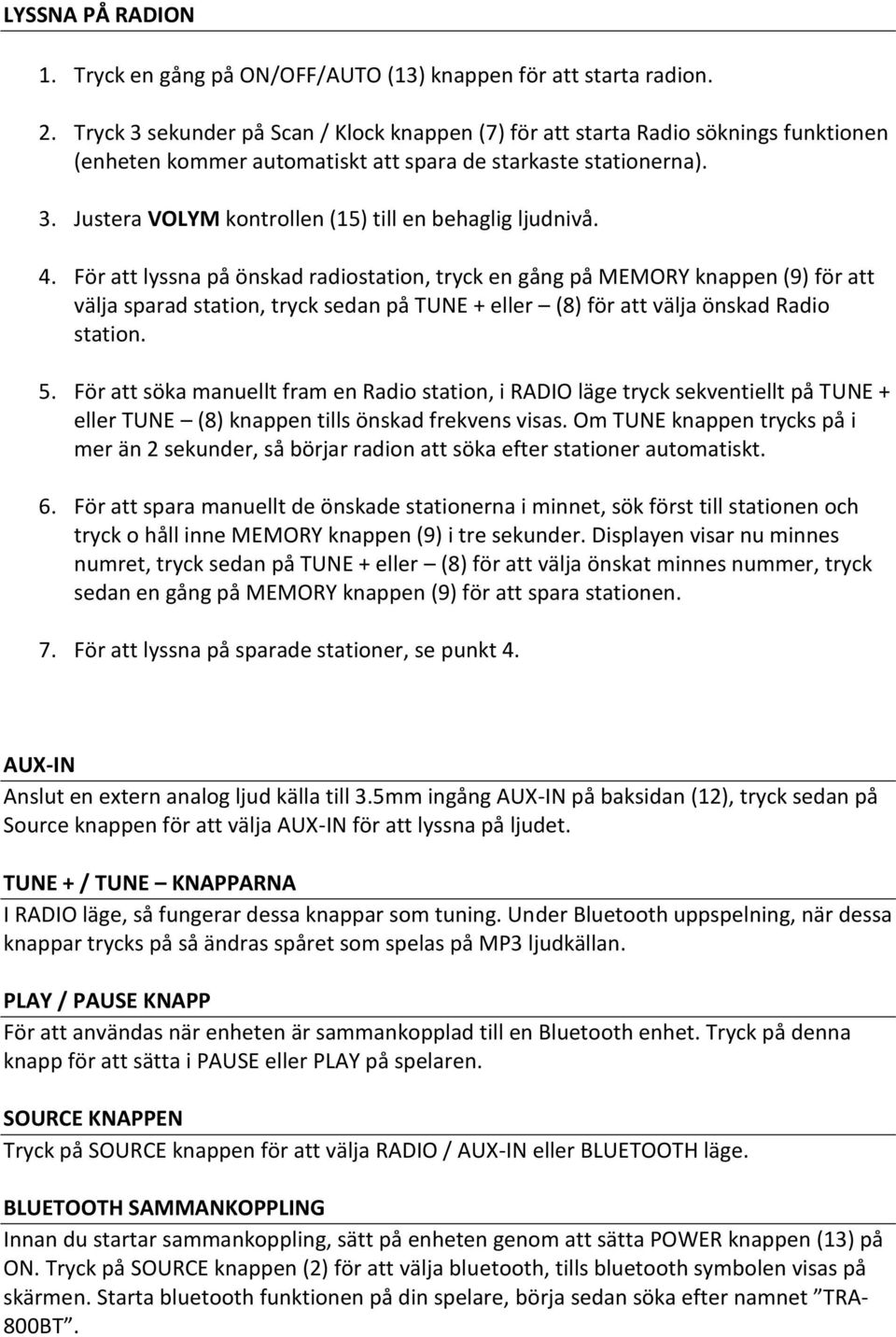 4. För att lyssna på önskad radiostation, tryck en gång på MEMORY knappen (9) för att välja sparad station, tryck sedan på TUNE + eller (8) för att välja önskad Radio station. 5.