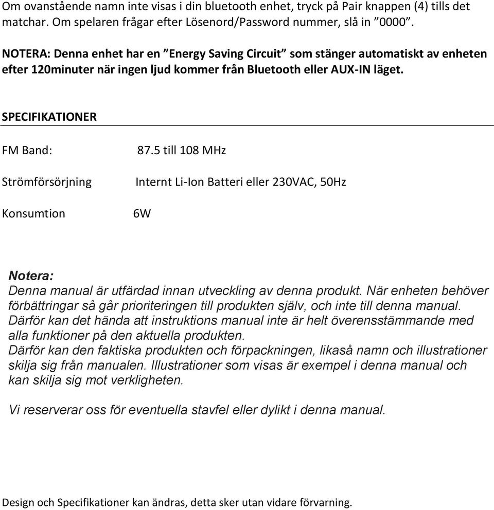 SPECIFIKATIONER FM Band: Strömförsörjning Konsumtion 87.5 till 108 MHz Internt Li-Ion Batteri eller 230VAC, 50Hz 6W Notera: Denna manual är utfärdad innan utveckling av denna produkt.