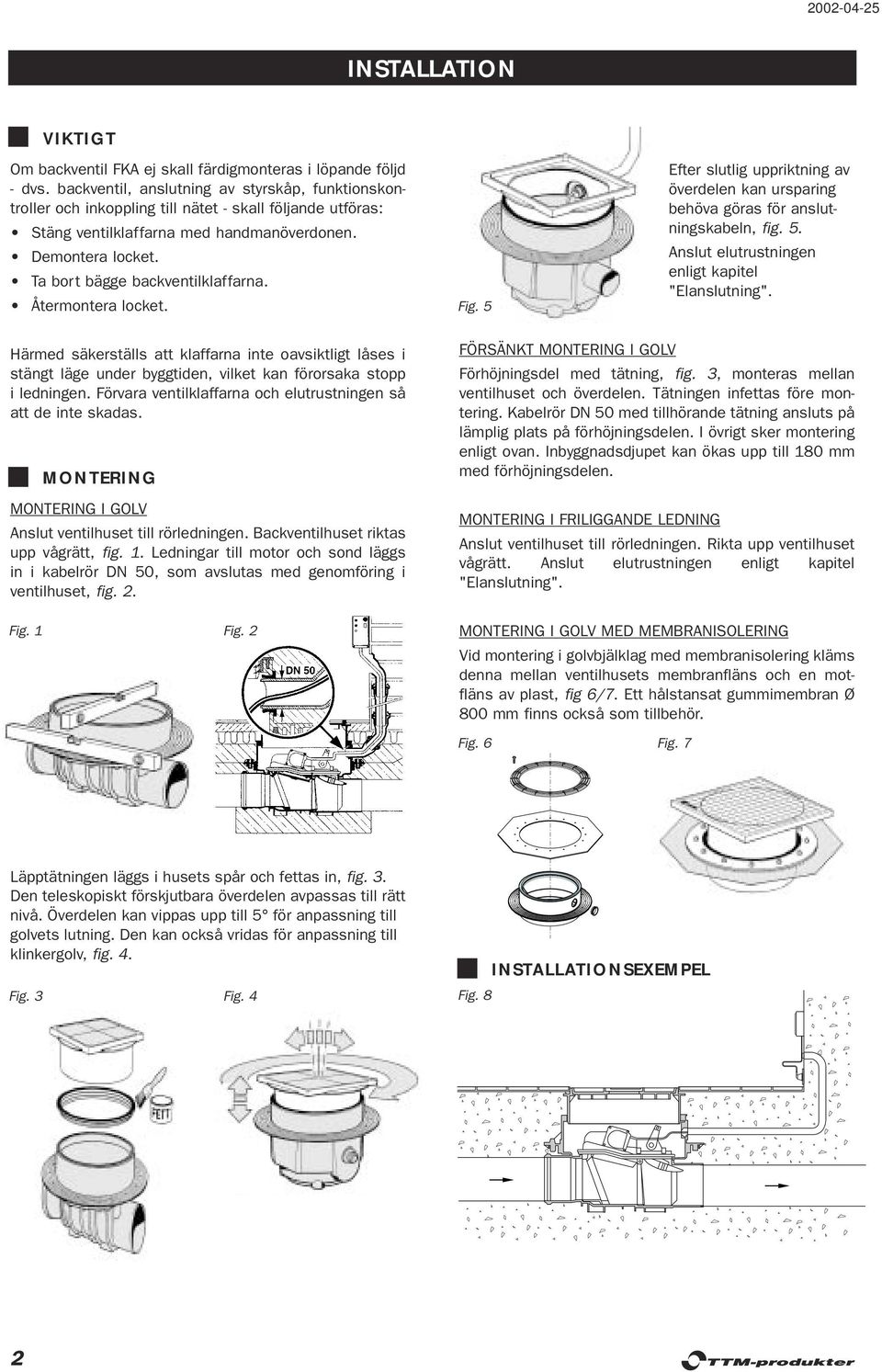 Ta bort bägge backventilklaffarna. Återmontera locket. Fig. 5 Efter slutlig uppriktning av överdelen kan ursparing behöva göras för anslutningskabeln, fig. 5. Anslut elutrustningen enligt kapitel "Elanslutning".