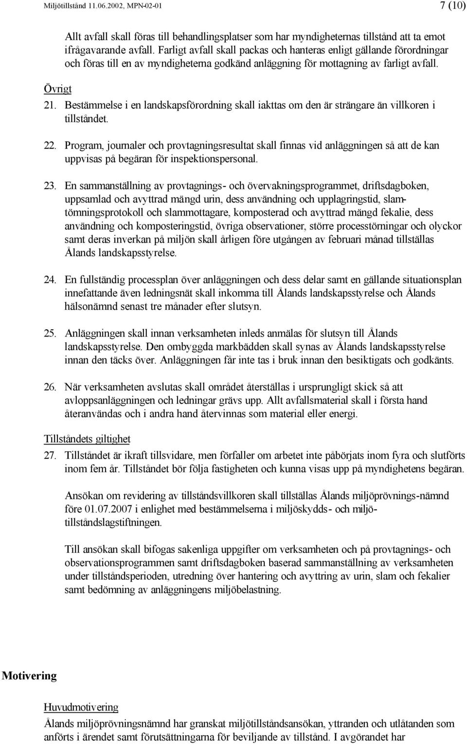 Bestämmelse i en landskapsförordning skall iakttas om den är strängare än villkoren i tillståndet. 22.