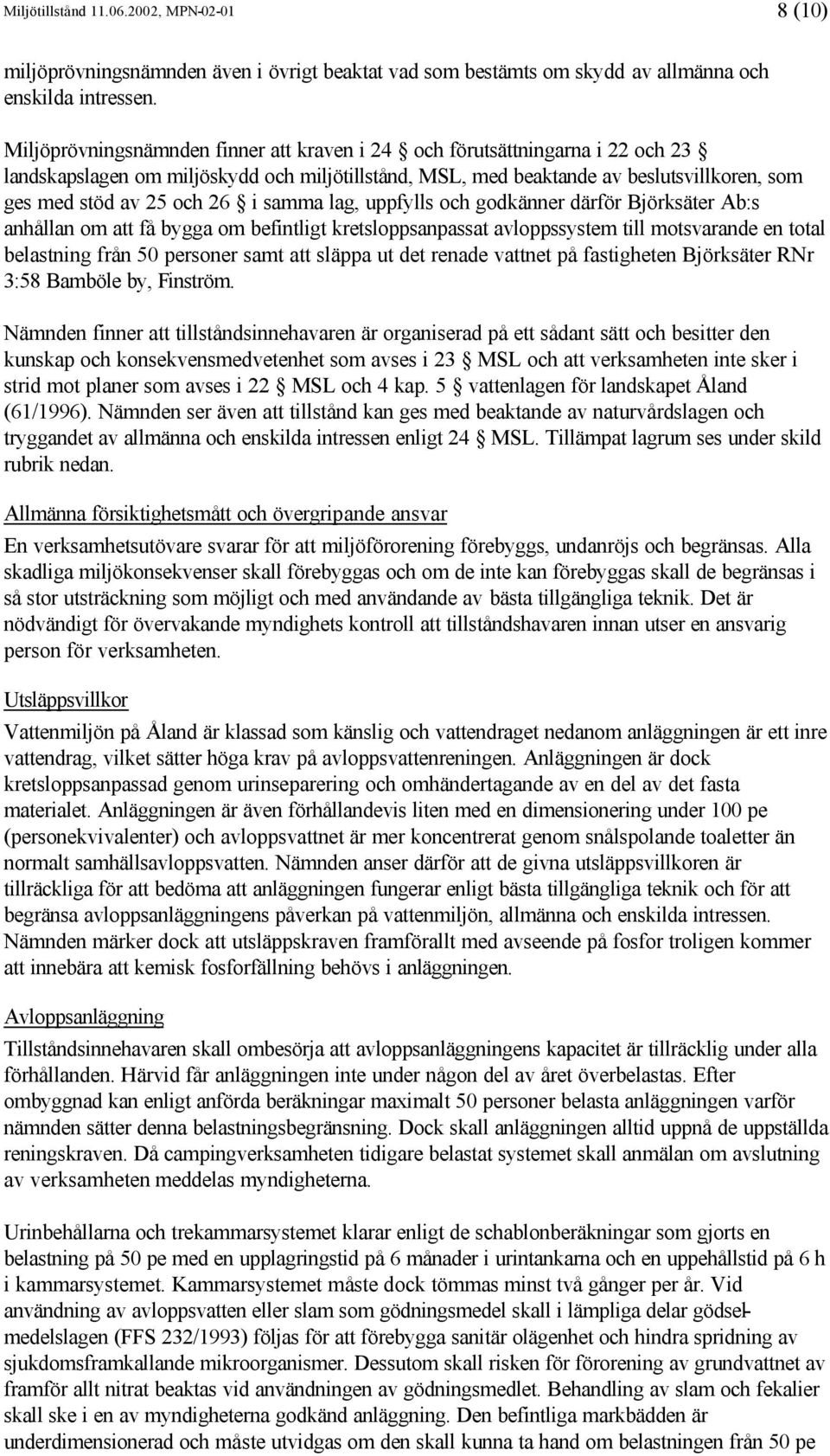 samma lag, uppfylls och godkänner därför Björksäter Ab:s anhållan om att få bygga om befintligt kretsloppsanpassat avloppssystem till motsvarande en total belastning från 50 personer samt att släppa