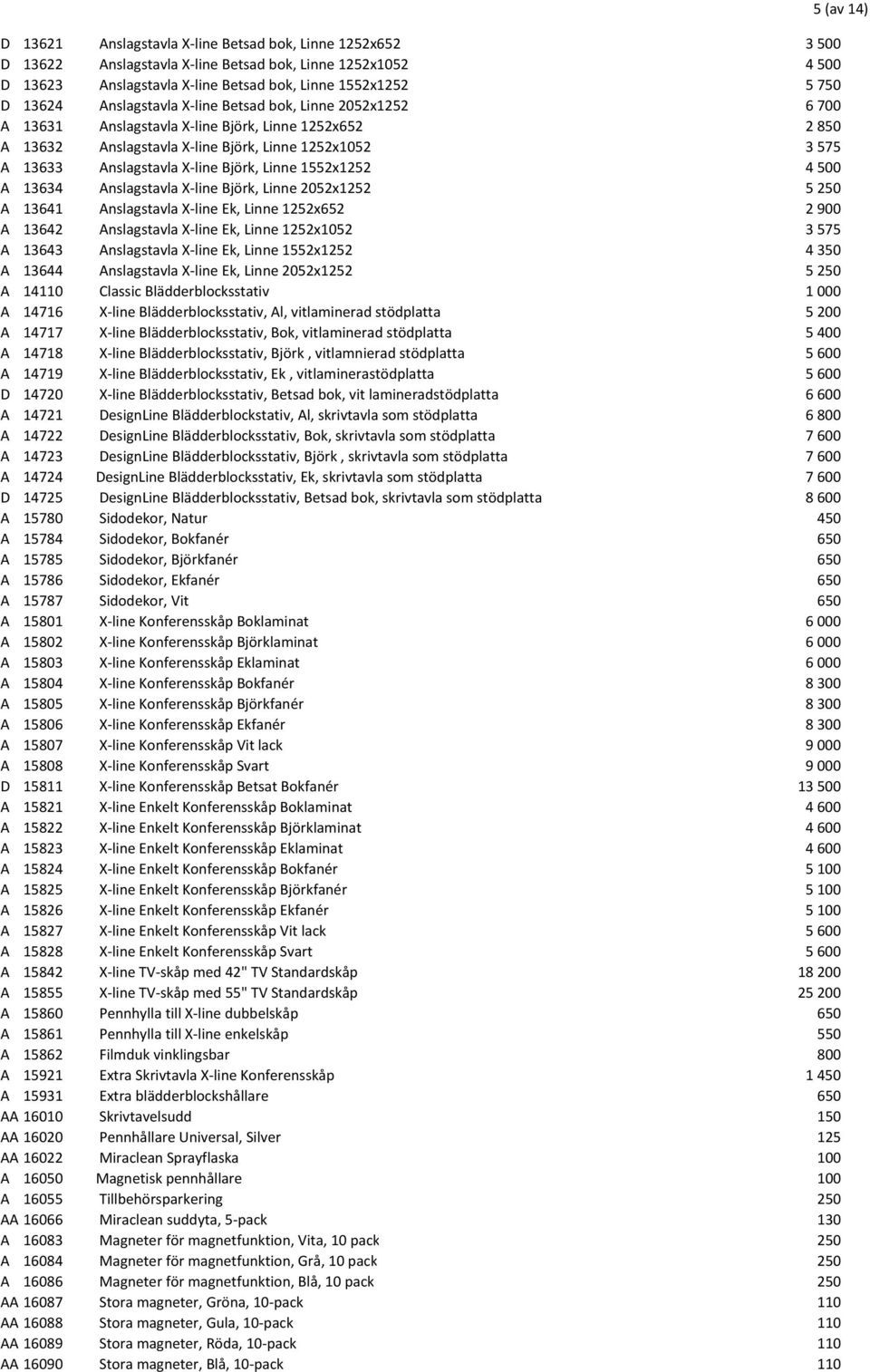 Linne 1552x1252 4500 A 13634 Anslagstavla X-line Björk, Linne 2052x1252 5250 A 13641 Anslagstavla X-line Ek, Linne 1252x652 2900 A 13642 Anslagstavla X-line Ek, Linne 1252x1052 3575 A 13643