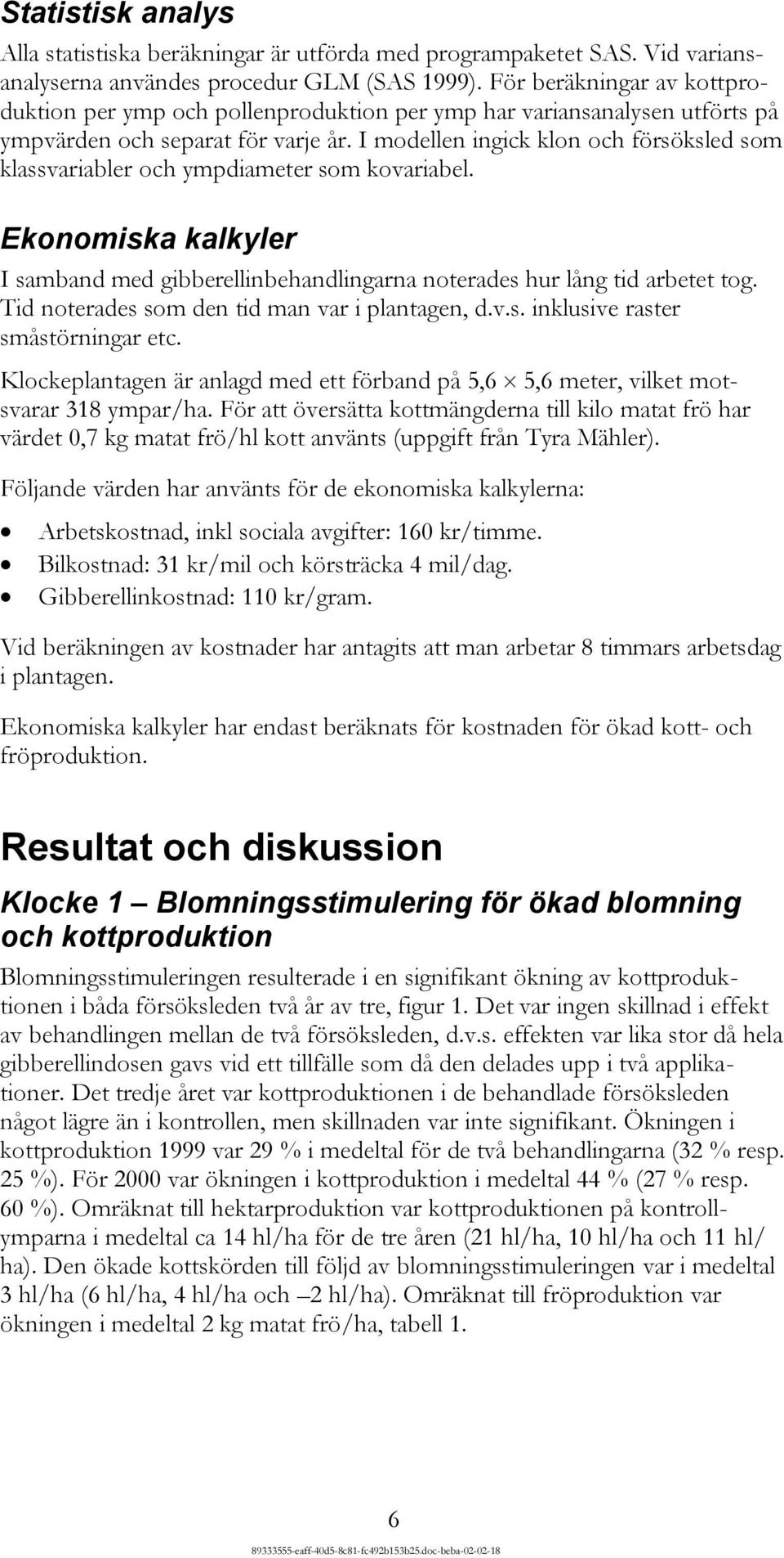 I modellen ingick klon och försöksled som klassvariabler och ympdiameter som kovariabel. Ekonomiska kalkyler I samband med gibberellinbehandlingarna noterades hur lång tid arbetet tog.