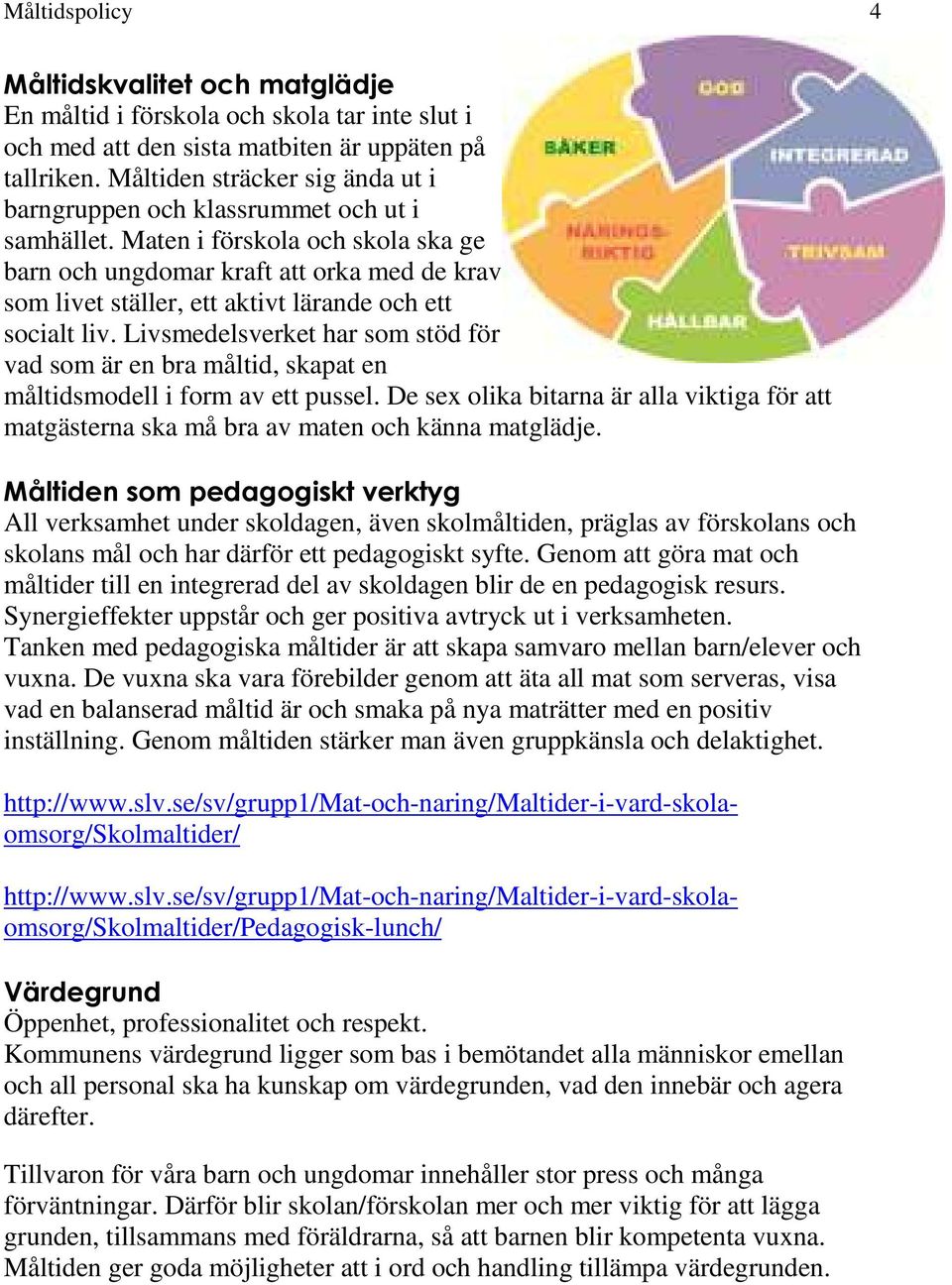 Maten i förskola och skola ska ge barn och ungdomar kraft att orka med de krav som livet ställer, ett aktivt lärande och ett socialt liv.