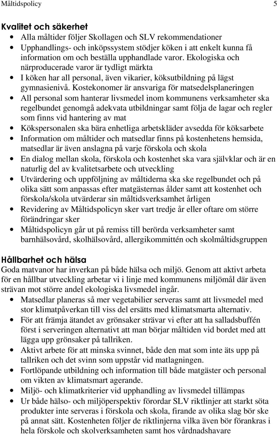 Kostekonomer är ansvariga för matsedelsplaneringen All personal som hanterar livsmedel inom kommunens verksamheter ska regelbundet genomgå adekvata utbildningar samt följa de lagar och regler som