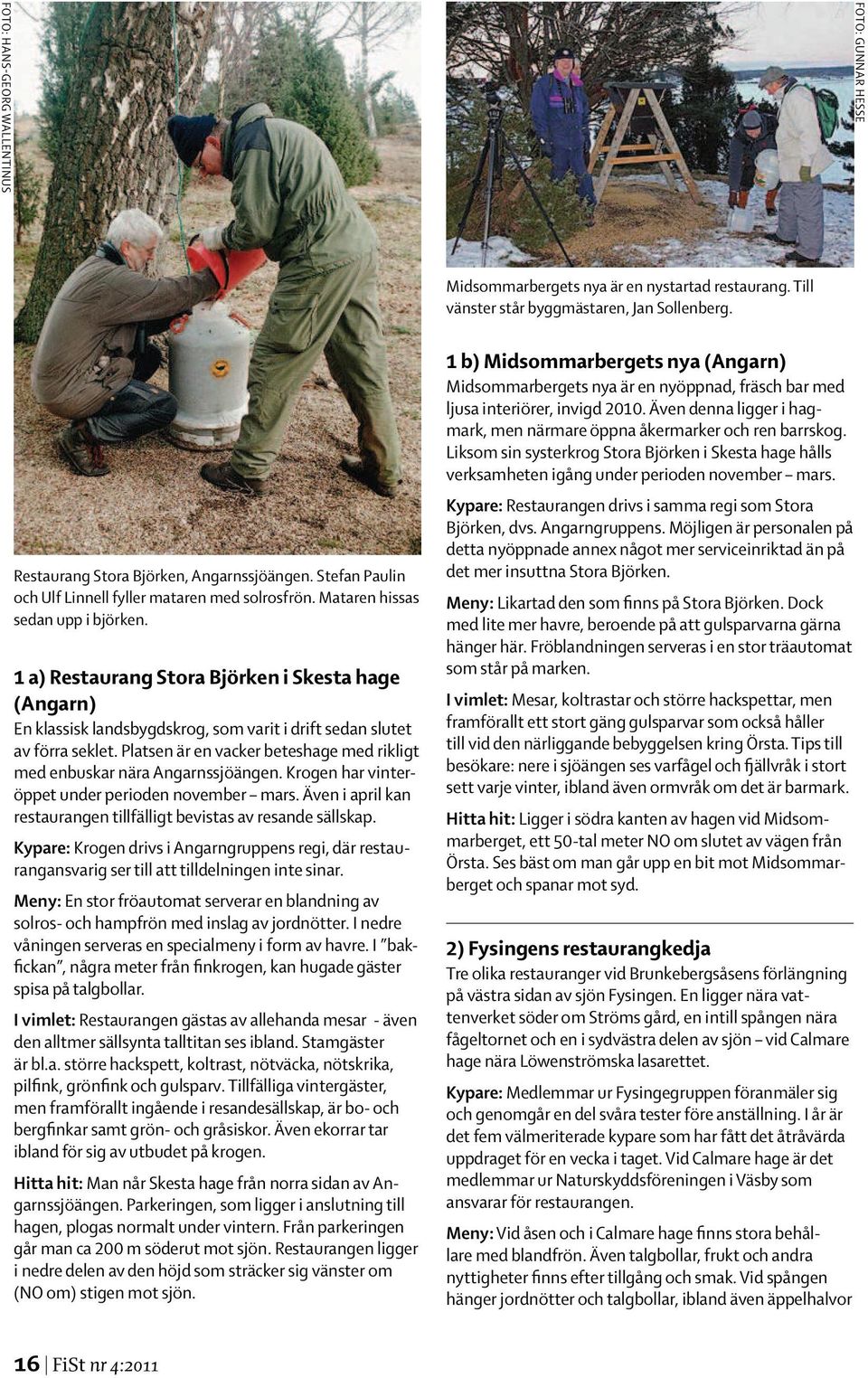 1 a) Restaurang Stora Björken i Skesta hage (Angarn) En klassisk landsbygdskrog, som varit i drift sedan slutet av förra seklet.