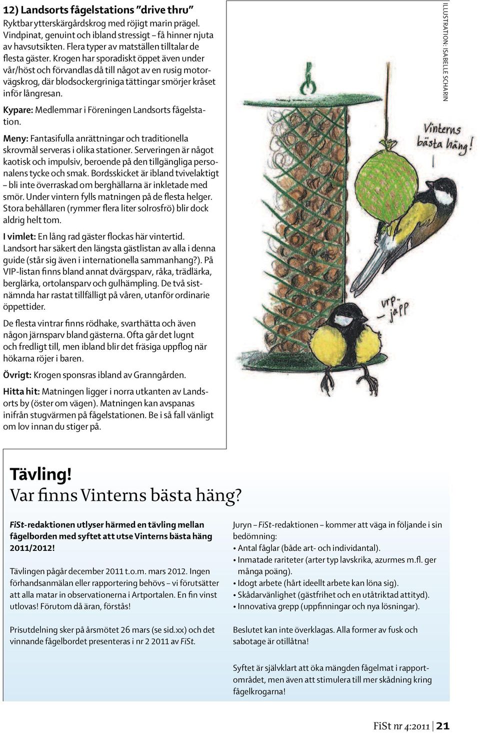 Krogen har sporadiskt öppet även under vår/höst och förvandlas då till något av en rusig motorvägskrog, där blodsockergriniga tättingar smörjer kråset inför långresan.