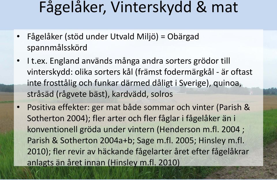 Sverige), quinoa, stråsäd (rågvete bäst), kardvädd, solros Positiva effekter: ger mat både sommar och vinter (Parish & Sotherton 2004); fler arter och fler fåglar