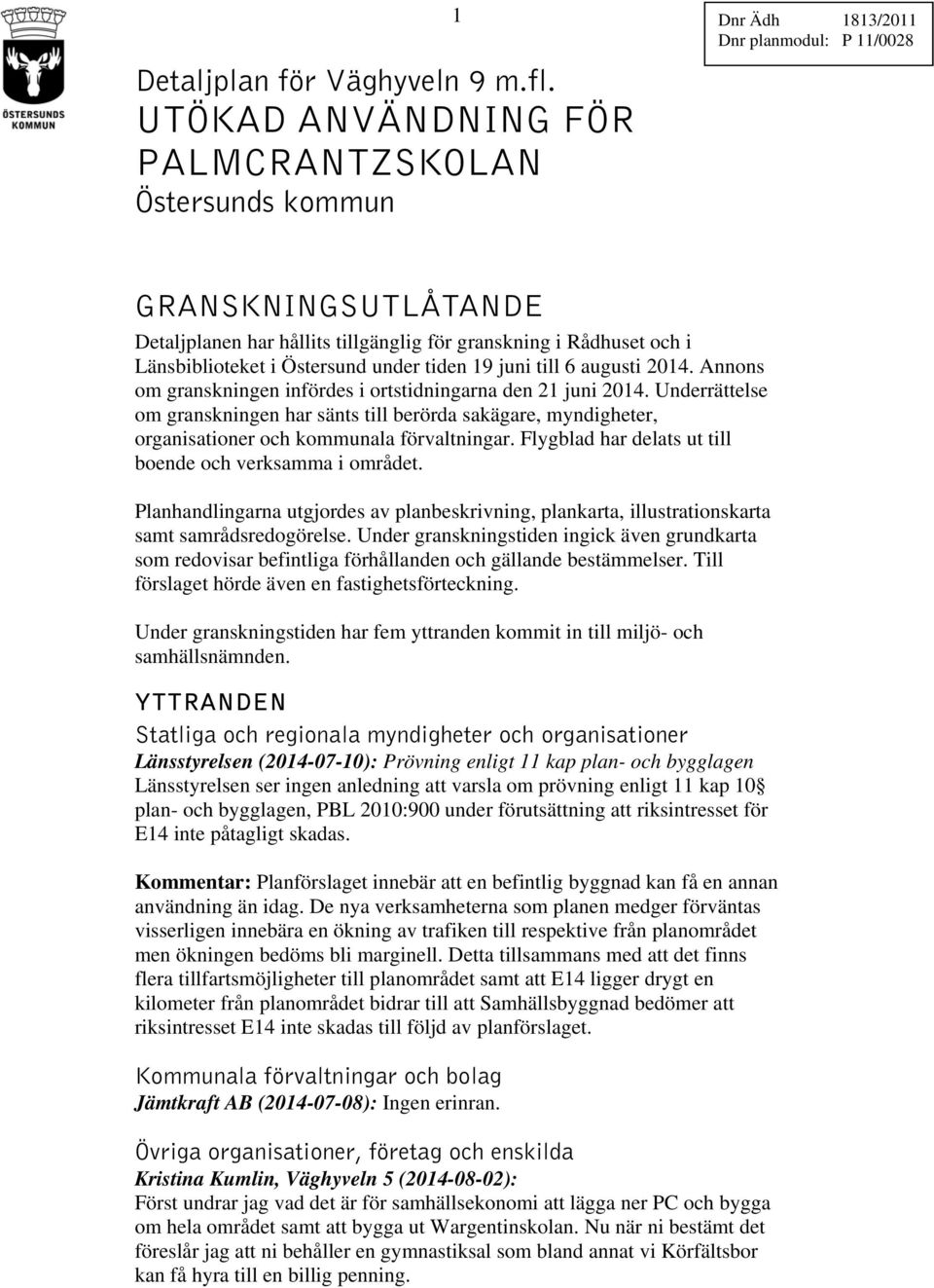 Länsbiblioteket i Östersund under tiden 19 juni till 6 augusti 2014. Annons om granskningen infördes i ortstidningarna den 21 juni 2014.