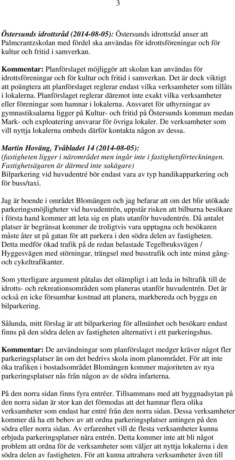 Det är dock viktigt att poängtera att planförslaget reglerar endast vilka verksamheter som tillåts i lokalerna.