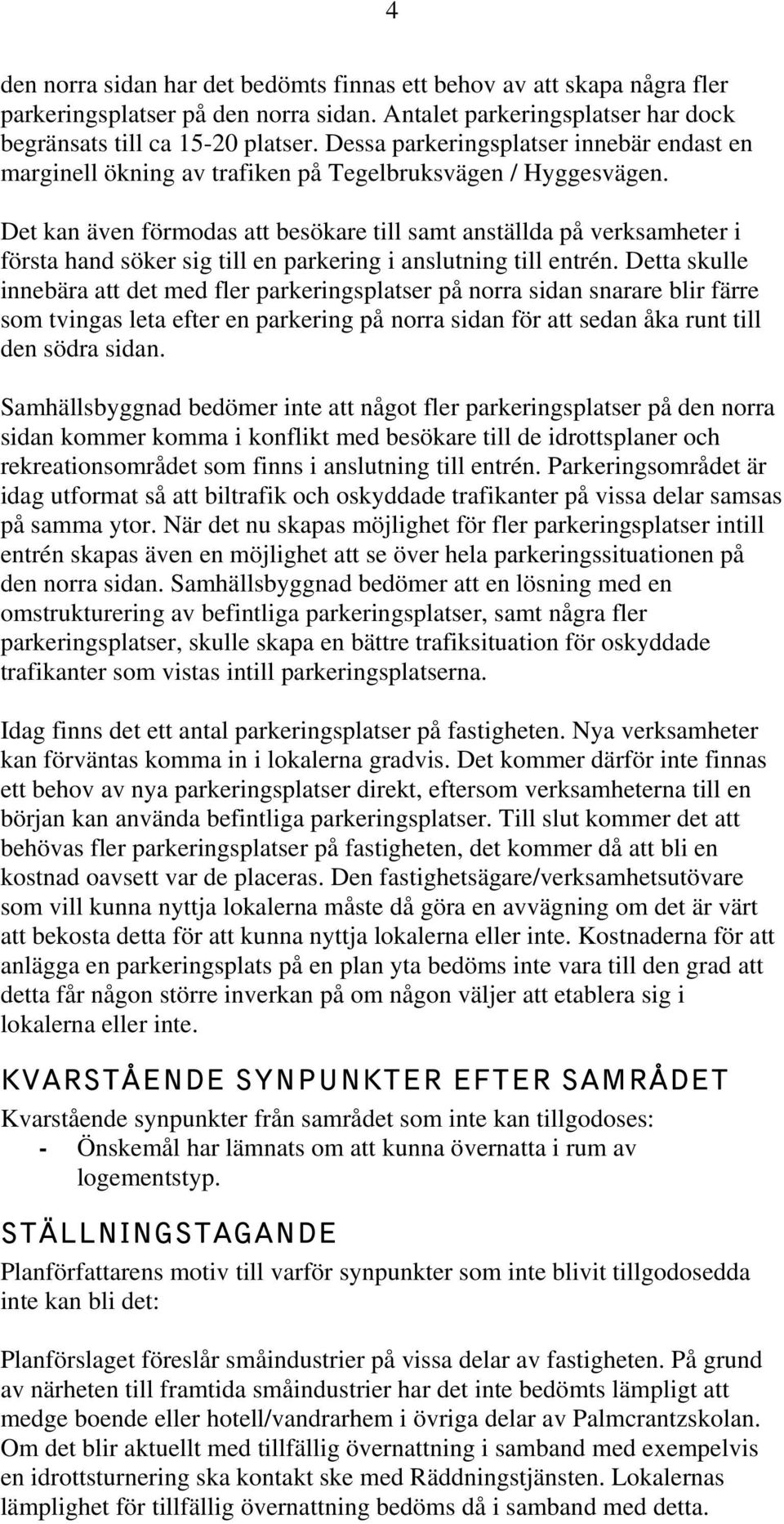 Det kan även förmodas att besökare till samt anställda på verksamheter i första hand söker sig till en parkering i anslutning till entrén.