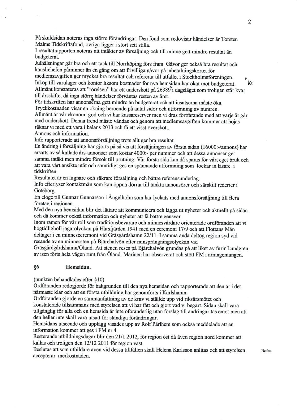 Givor ger ocksi bra resultat och kanslichefen pfuninner iin en gfurg om att frivilliga givor pa inbetalningskortet for medlemsavgiften ger mycket bra resultat och refererartill utfallet i
