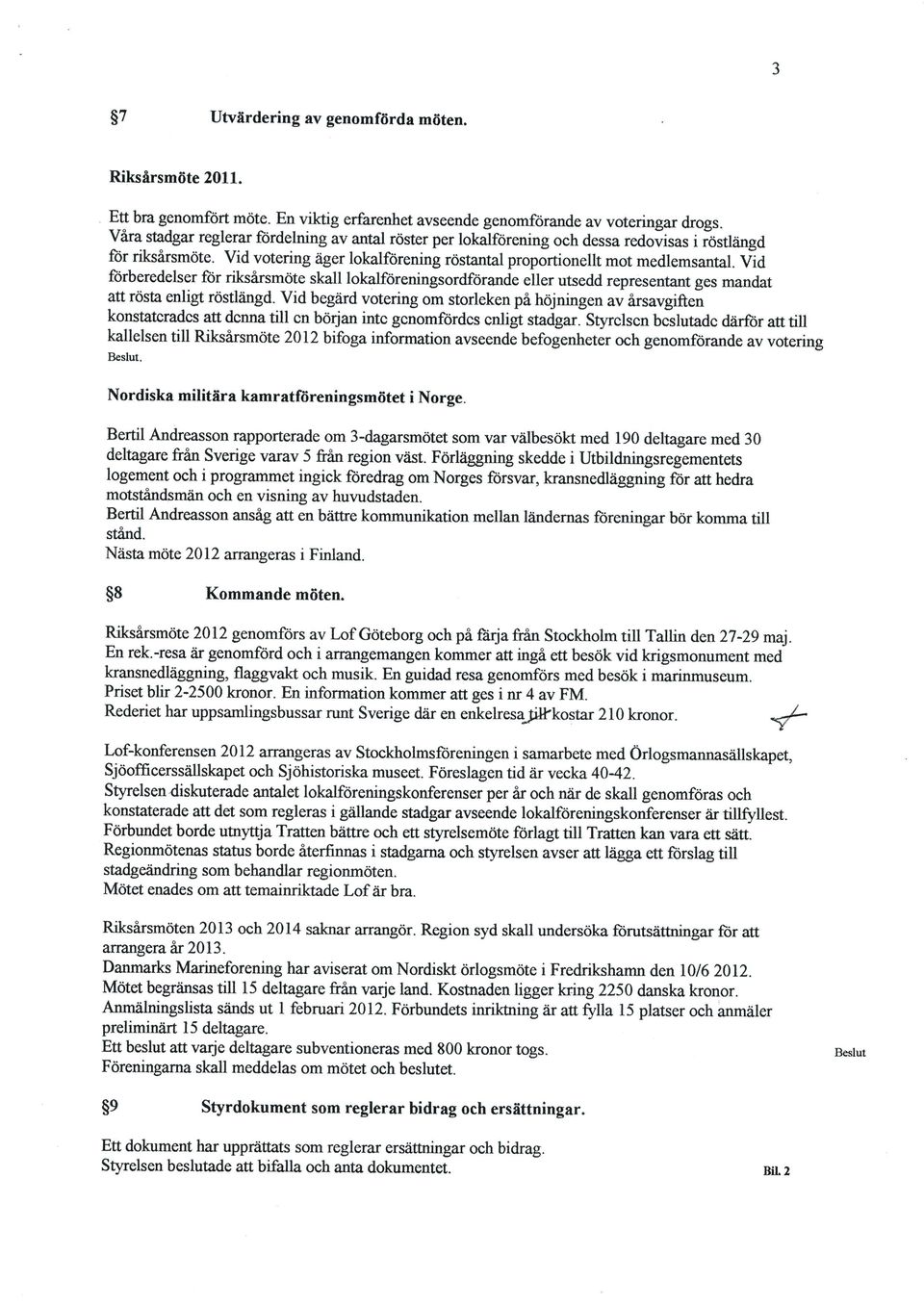 Vid fiirberedelser for riksarsmote skall lokalforeningsordftirandeller utsedd representant ges mandat att rosta enligt rdstliingd.