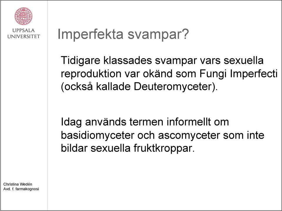 okänd som Fungi Imperfecti (också kallade Deuteromyceter).