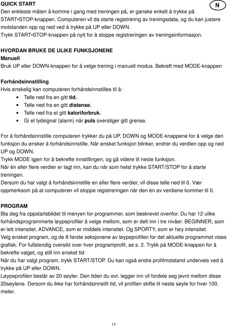 Trykk START STOP-knappen på nytt for å stoppe registreringen av treningsinformasjon. HVORDAN BRUKE DE ULIKE FUNKSJONENE Manuell Bruk UP eller DOWN-knappen for å velge trening i manuell modus.