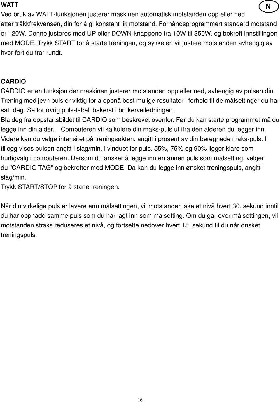 Trykk START for å starte treningen, og sykkelen vil justere motstanden avhengig av hvor fort du trår rundt.