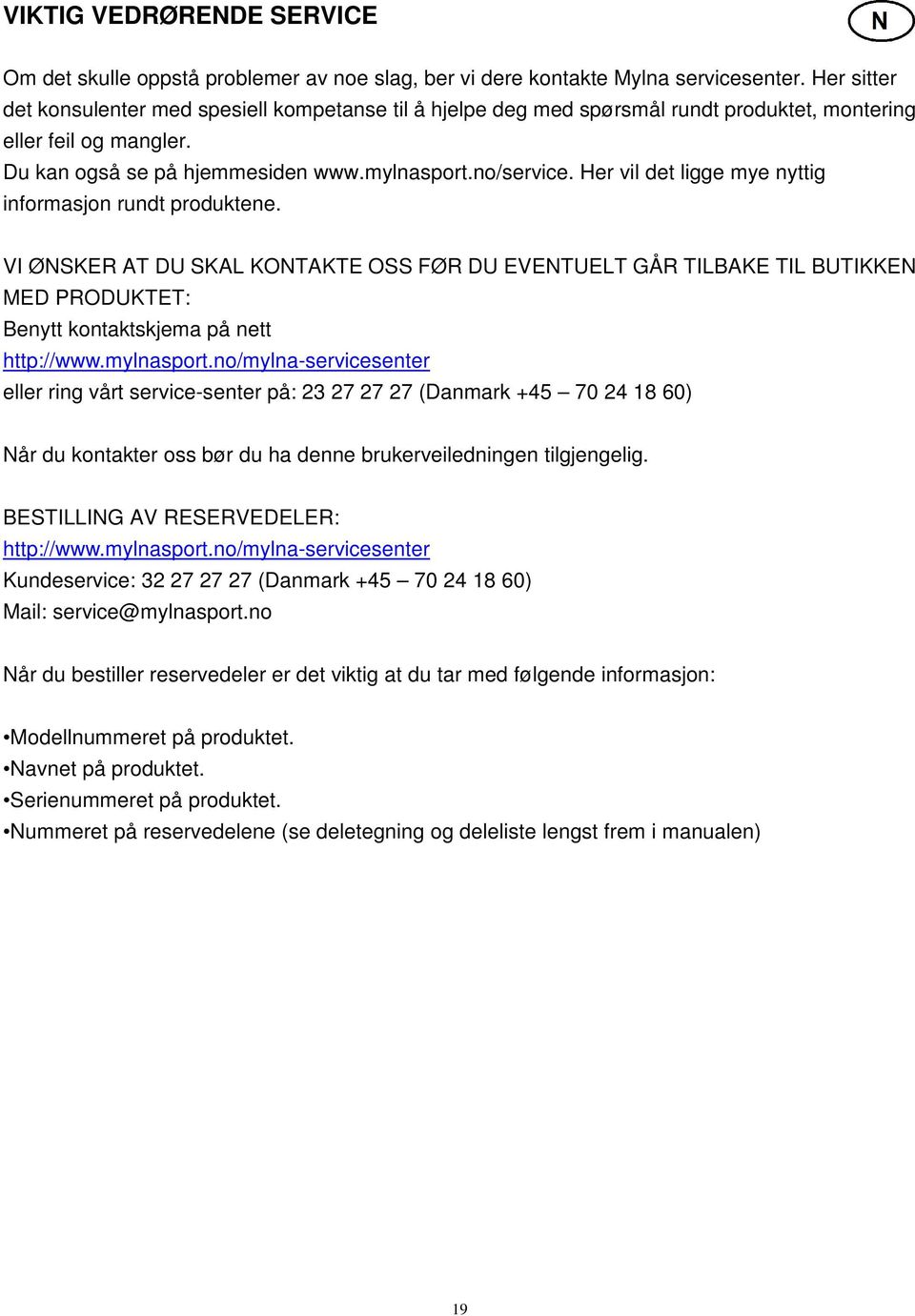 Her vil det ligge mye nyttig informasjon rundt produktene. VI ØNSKER AT DU SKAL KONTAKTE OSS FØR DU EVENTUELT GÅR TILBAKE TIL BUTIKKEN MED PRODUKTET: Benytt kontaktskjema på nett http://www.