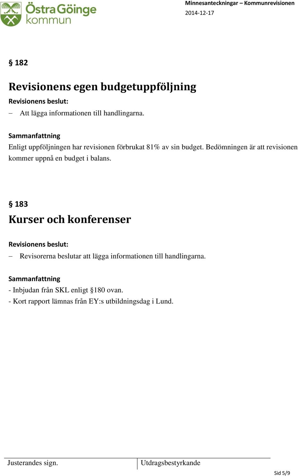 Bedömningen är att revisionen kommer uppnå en budget i balans.
