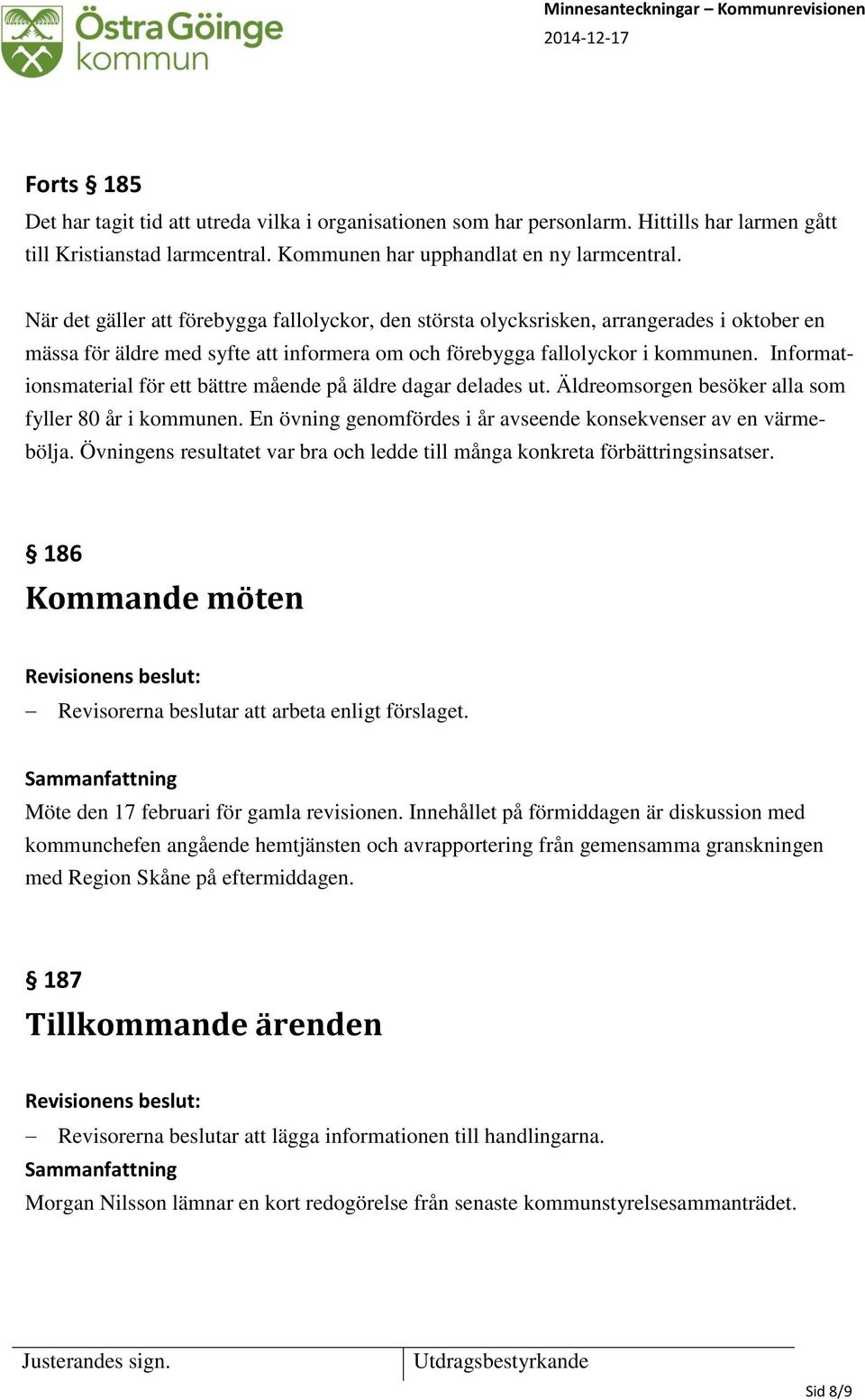 Informationsmaterial för ett bättre mående på äldre dagar delades ut. Äldreomsorgen besöker alla som fyller 80 år i kommunen. En övning genomfördes i år avseende konsekvenser av en värmebölja.