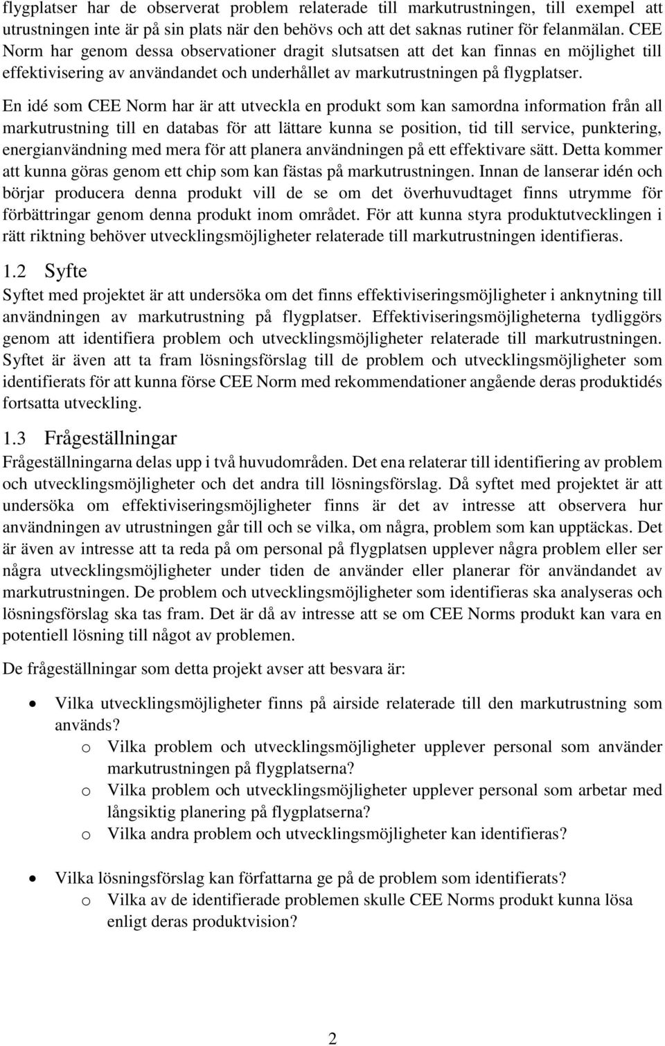 En idé som CEE Norm har är att utveckla en produkt som kan samordna information från all markutrustning till en databas för att lättare kunna se position, tid till service, punktering,