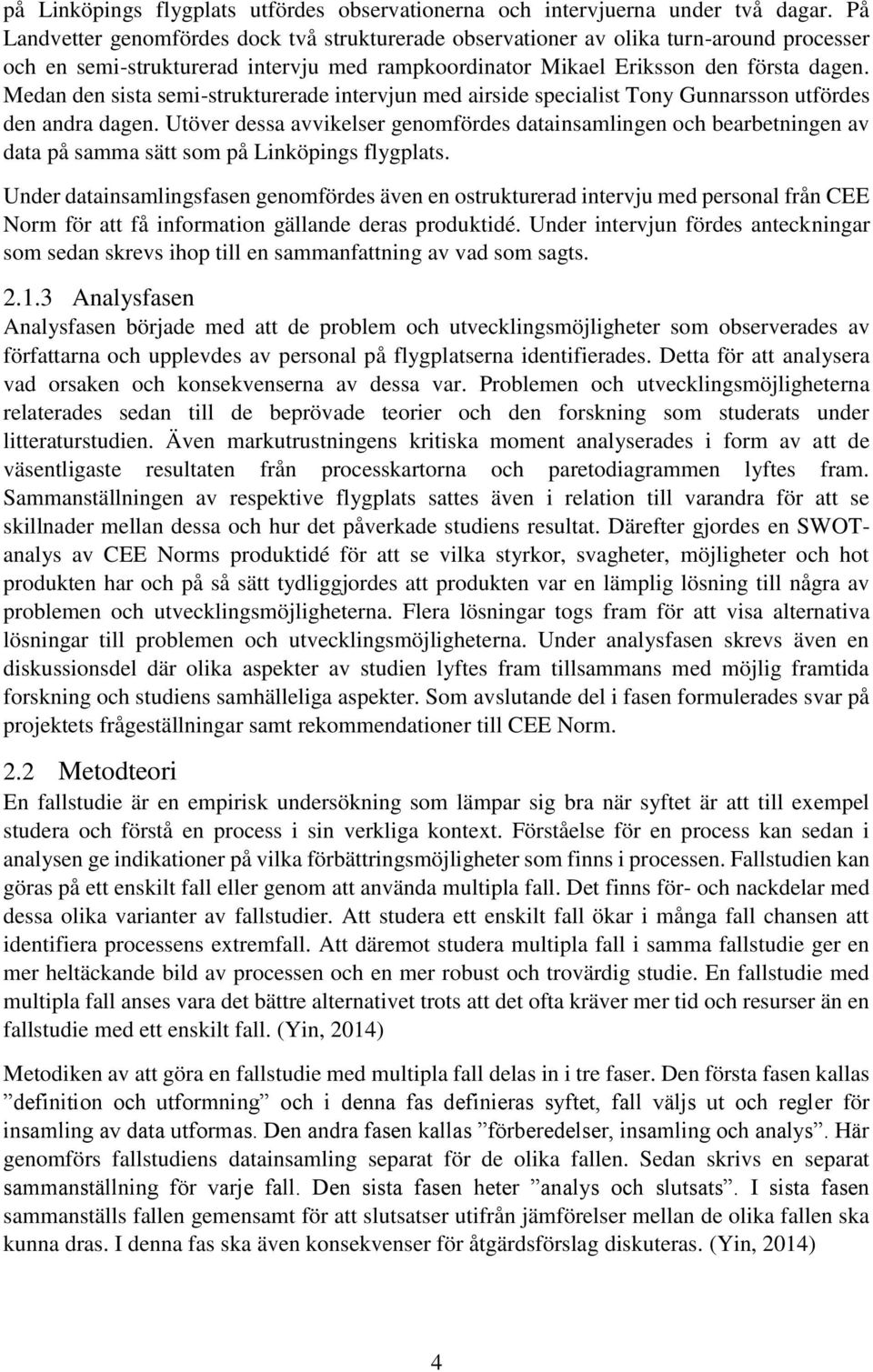 Medan den sista semi-strukturerade intervjun med airside specialist Tony Gunnarsson utfördes den andra dagen.