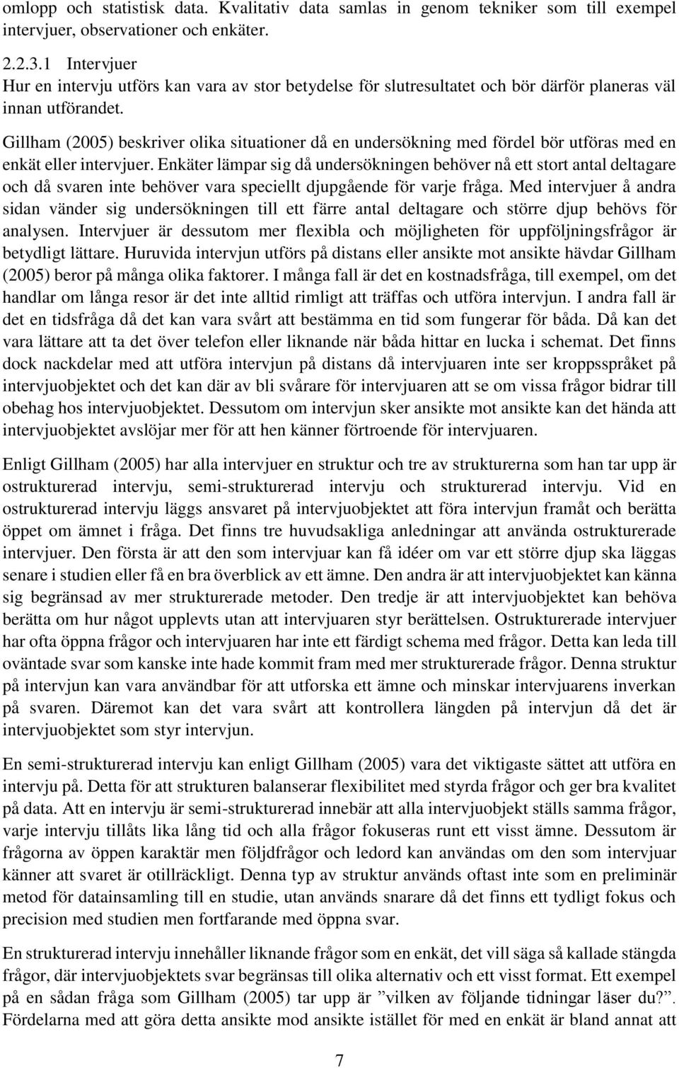 Gillham (2005) beskriver olika situationer då en undersökning med fördel bör utföras med en enkät eller intervjuer.