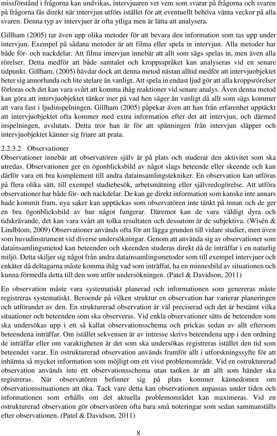 Exempel på sådana metoder är att filma eller spela in intervjun. Alla metoder har både för- och nackdelar. Att filma intervjun innebär att allt som sägs spelas in, men även alla rörelser.