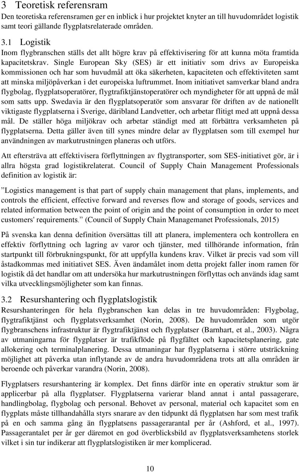 Single European Sky (SES) är ett initiativ som drivs av Europeiska kommissionen och har som huvudmål att öka säkerheten, kapaciteten och effektiviteten samt att minska miljöpåverkan i det europeiska