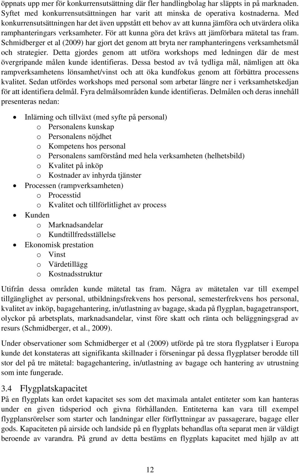 Schmidberger et al (2009) har gjort det genom att bryta ner ramphanteringens verksamhetsmål och strategier.