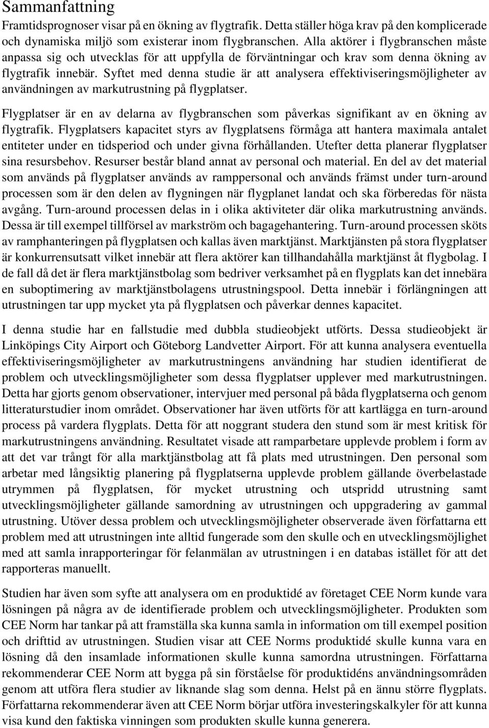 Syftet med denna studie är att analysera effektiviseringsmöjligheter av användningen av markutrustning på flygplatser.