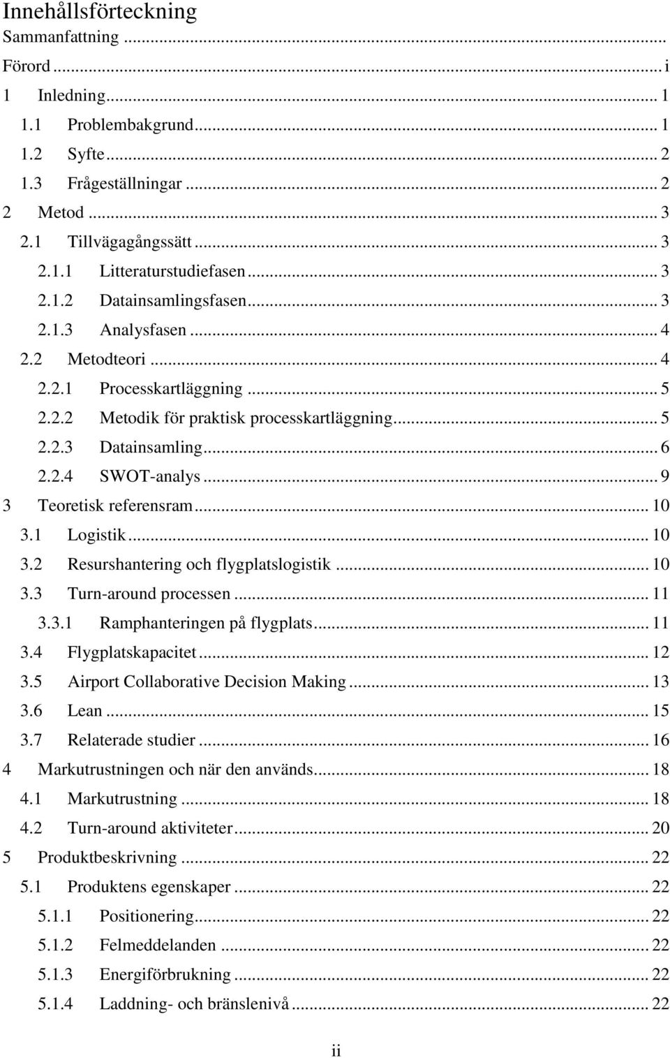 .. 9 3 Teoretisk referensram... 10 3.1 Logistik... 10 3.2 Resurshantering och flygplatslogistik... 10 3.3 Turn-around processen... 11 3.3.1 Ramphanteringen på flygplats... 11 3.4 Flygplatskapacitet.