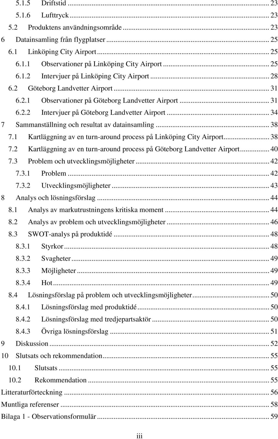 .. 34 7 Sammanställning och resultat av datainsamling... 38 7.1 Kartläggning av en turn-around process på Linköping City Airport... 38 7.2 Kartläggning av en turn-around process på Göteborg Landvetter Airport.