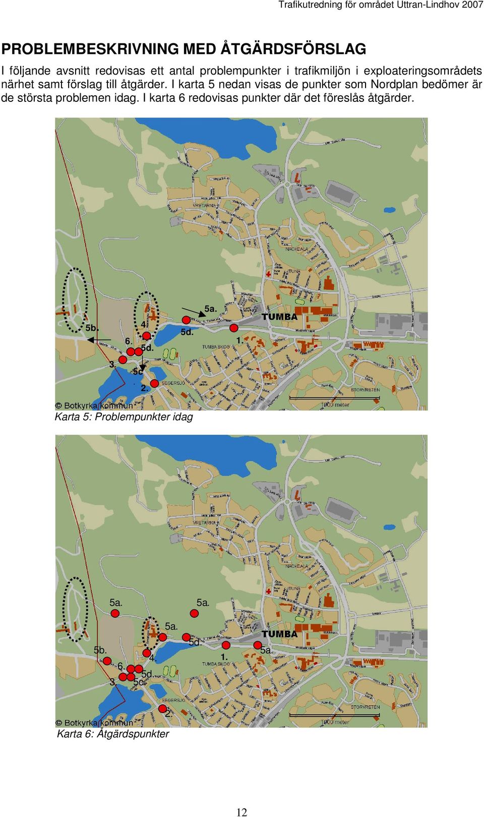 I karta 5 nedan visas de punkter som Nordplan bedömer är de största problemen idag.