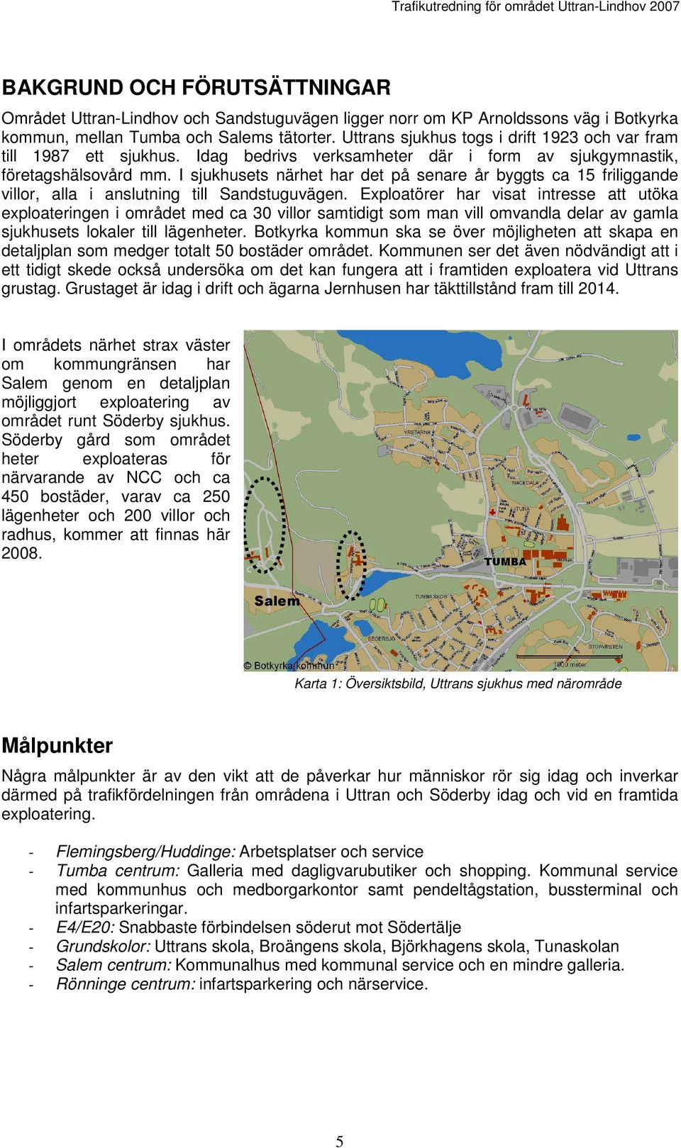 I sjukhusets närhet har det på senare år byggts ca 15 friliggande villor, alla i anslutning till Sandstuguvägen.