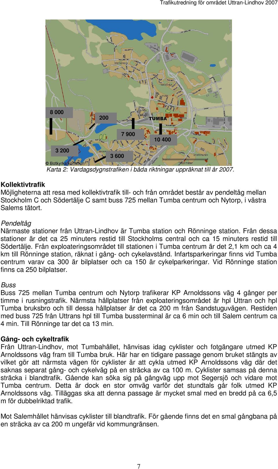 Salems tätort. Pendeltåg Närmaste stationer från Uttran-Lindhov är Tumba station och Rönninge station.